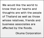 We would like the world to know that our hearts and thoughts are with the people of Thailand as well as those whose relatives, friends and business associates are affected by the floods.