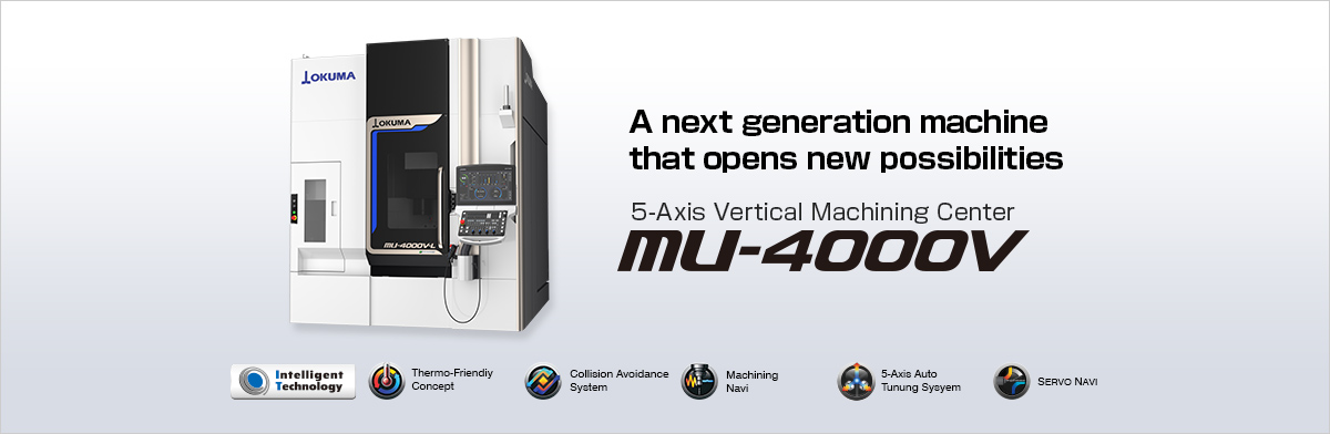 A next generation machine that opens new possibilities 5-Axis Vertical Machining Center MU-4000V