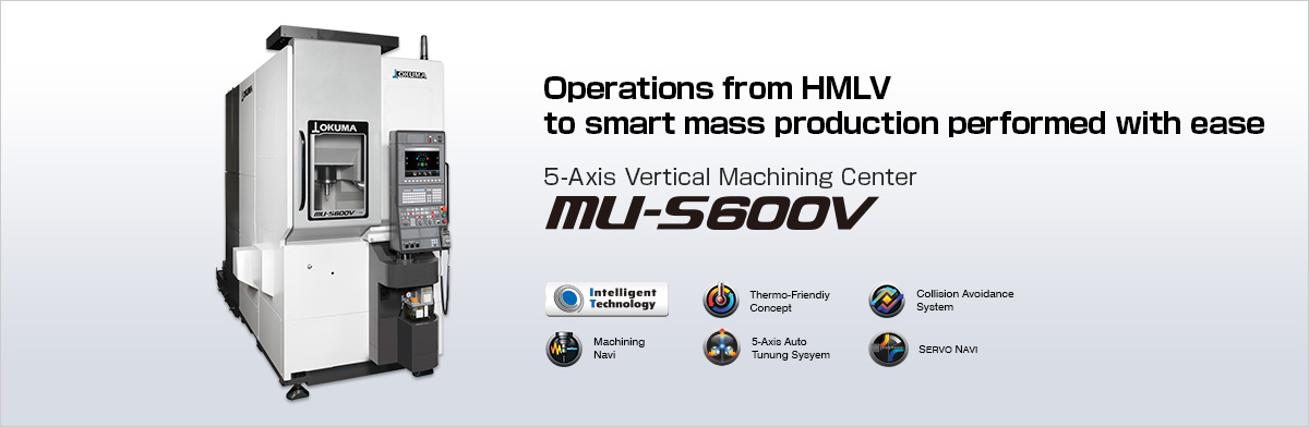 Operations from HMLV to smart mass production performed with ease 5-Axis Vertical Machining Center MU-S600V