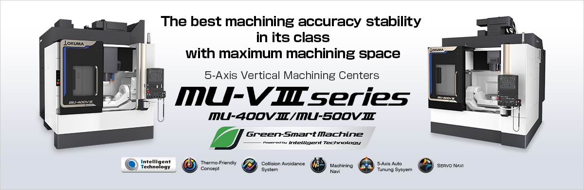 The best machining accuracy stability in its class with maximum machining space 5-Axis Vertical Machining Centers MU-V Ⅲ series