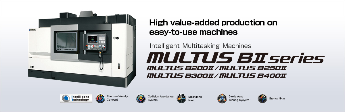 High value-added production on easy-to-use machines Intelligent Multitasking Machines MULTUS BⅡ series