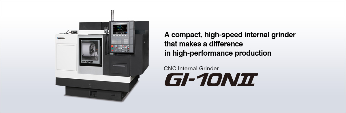 A compact, high-speed internal grinder that makes a difference in high-performance production CNC Internal Grinder GI-10NⅡ