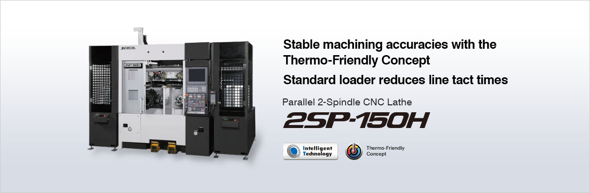 Stable machining accuracies with the Thermo-Friendly Concept Standard loader reduces line tact times Parallel 2-Spindle CNC Lathe 2SP-150H