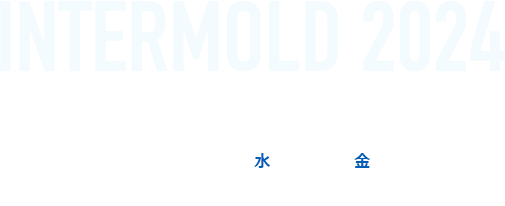 INTERMOLD 2024 インテックス大阪 6号館 6B-251 2024.4.17(水)-19(金) 10:00～17:00