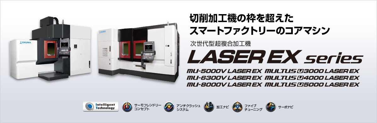 切削加工機の枠を超えた スマートファクトリーのコアマシン 次世代型 超複合加工機 LASER EX series