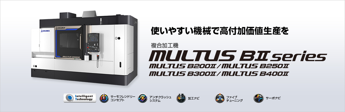 使いやすい機械で高付加価値生産を 複合加工機 MULTUS BⅡ series