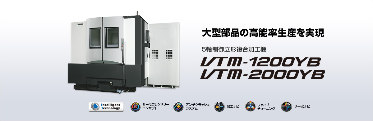 大型部品の高能率生産を実現 5軸制御立形複合加工機 VTM-1200YB / VTM-2000YB