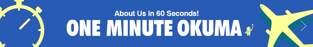 About Us in 60 Seconds! ONE-MINUTE OKUMA