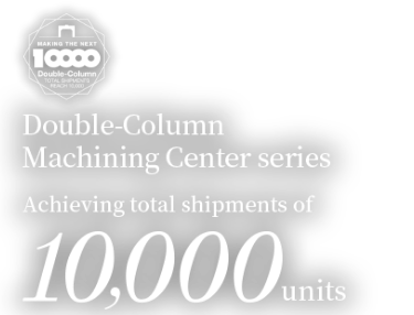 Double-Column Machining Center series Achieving total shipments of 10,000 units