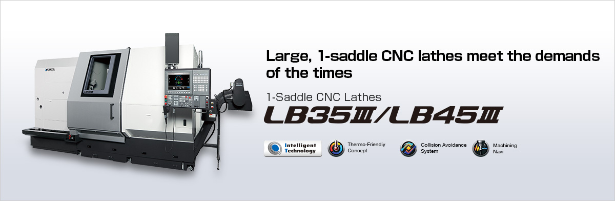 Large, 1-saddle CNC lathes meet the demands of the times 1-Saddle CNC Lathes LB35Ⅲ / LB45Ⅲ