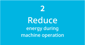 Reduce energy during machine operation