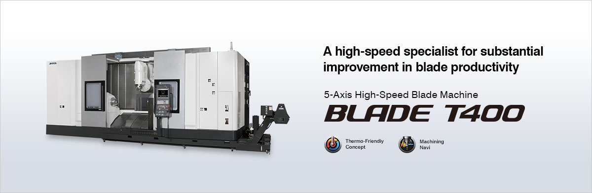 A high-speed specialist for substantial improvement in blade productivity 5-Axis High-Speed Blade Machine BLADE T400