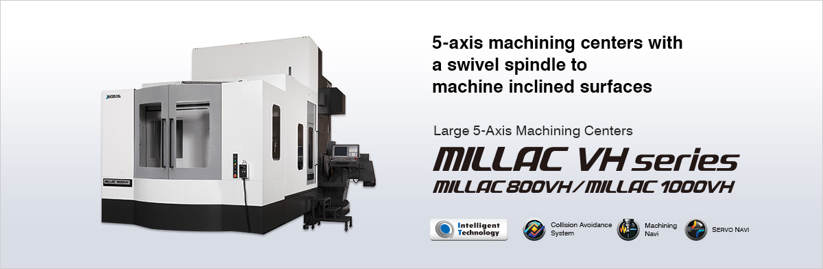 5-axis machining centers with a swivel spindle to machine inclined surfaces Large 5-Axis Machining Centers MILLAC VH series