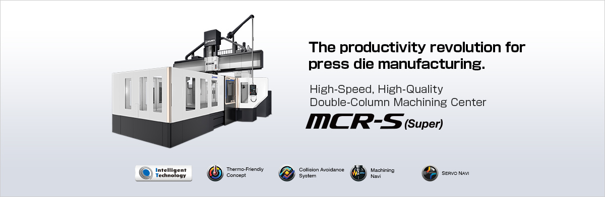 The productivity revolution for press die manufacturing. High-Speed, High-Quality Double-Column Machining Center MCR-S (Super)