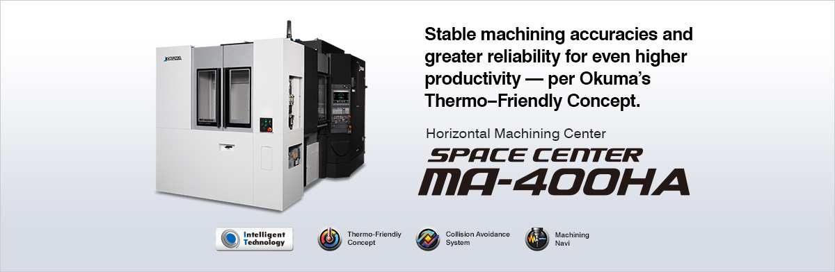 Stable machining accuracies and greater reliability for even higher productivity –– per Okuma's Thermo–Friendly Concept. Horizontal Machining Center SPACE CENTER MA-400HA