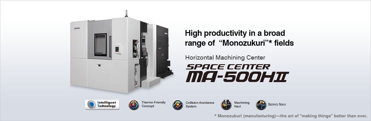 High productivity in a broad range of "Monozukuri"* fields. Horizontal Machining Center SPACE CENTER MA-500HⅡ