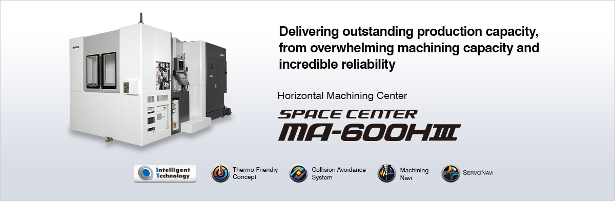 Delivering outstanding production capacity, from overwhelming machining capacity and incredible reliability Horizontal Machining Center SPACE CENTER MA-600HⅢ