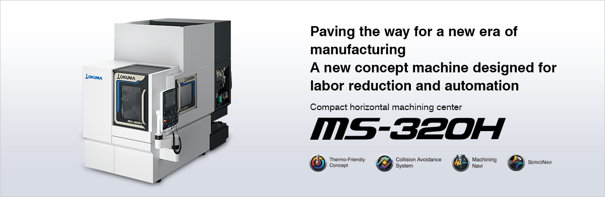 Paving the way for a new era of manufacturing A new concept machine designed for labor reduction and automation Compact horizontal machining center MS-320H