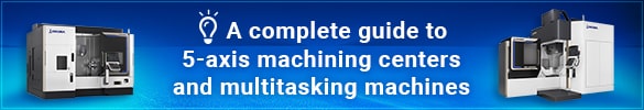 A complete guide to 5-axis machining centers and multitasking machines