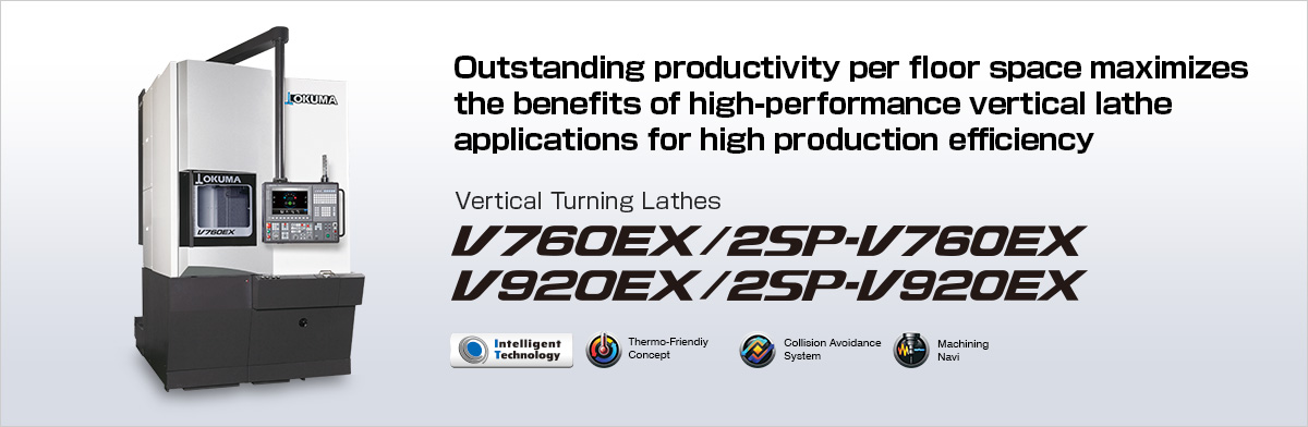 Outstanding productivity per floor space maximizes the benefits of high-performance vertical lathe applications for high production efficiency Vertical Turning Lathes V760EX / 2SP-V760EX / V920EX / 2SP-V920EX