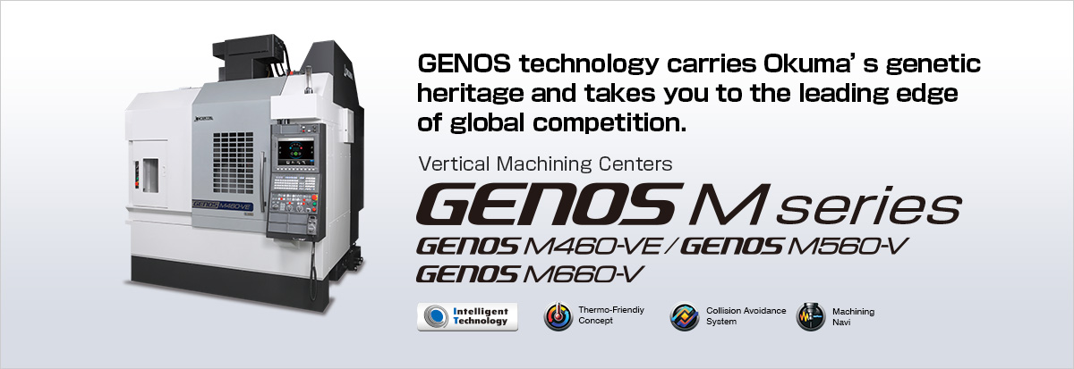 GENOS technology carries Okuma's genetic heritage and takes you to the leading edge of global competition. Vertical Machining Centers GENOS M series