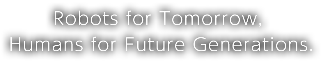 Robots for Tomorrow, Humans for Future Generations.