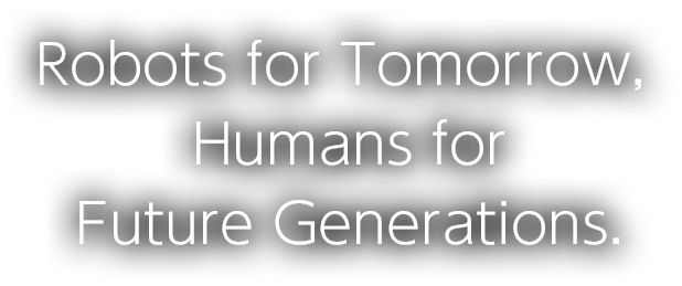 Robots for Tomorrow, Humans for Future Generations.