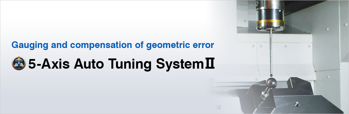 Gauging and compensation of geometric error  5-Axis Auto Tuning System Ⅱ