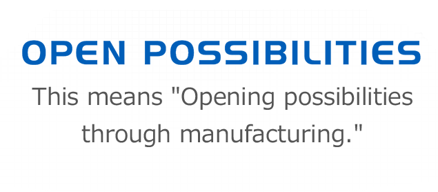 OPEN POSSIBILITIES This means ''Opening possibilities through manufacturing.''