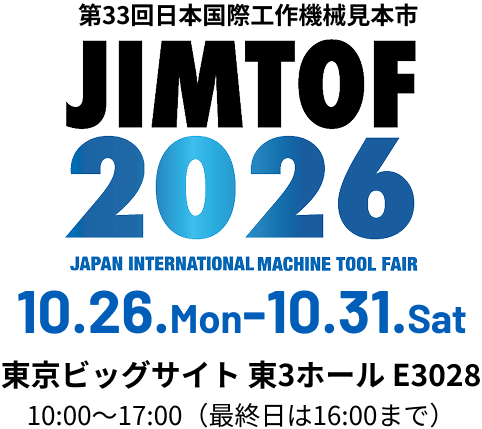 JIMTOF2026 2026年10月26日(月)～10月31日(土) 東京ビッグサイト 東3ホール E3028