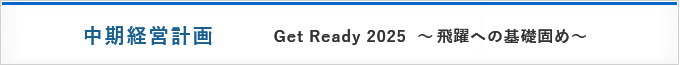 中期経営計画 Get Ready 2025 ~飛躍への基礎固め~