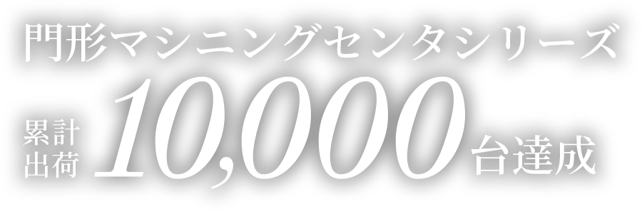 門形マシニングセンタシリーズ 累計出荷1万台達成