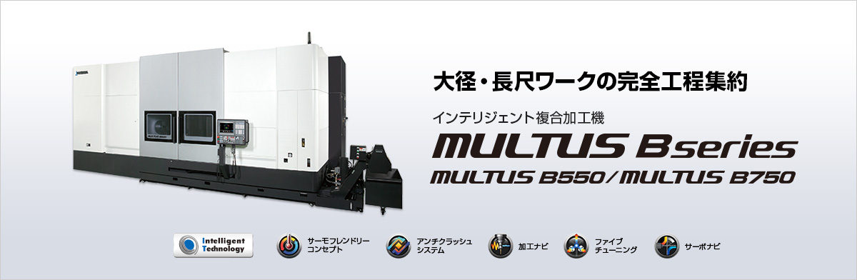 大径・長尺ワークの完全工程集約 インテリジェント複合加工機 MULTUS B series