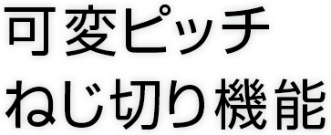 可変ピッチねじ切り機能 