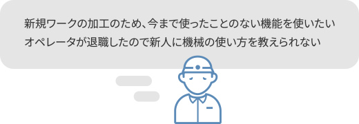 新規ワークの加工のため、今まで使ったことのない機能を使いたい