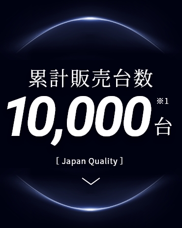 累計販売台数10,000台※1 Japan Quality